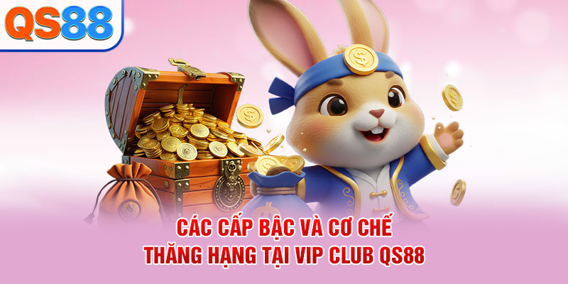 Các cấp bậc và cơ chế thăng hạng tại VIP Club QS88